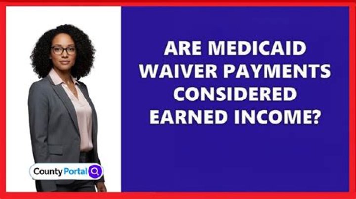 Are Medicaid waiver payments considered earned income?