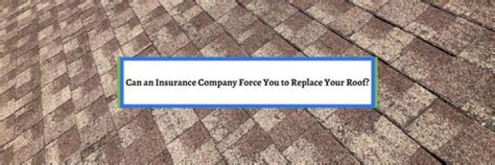 Can an insurance company force you to replace your roof?