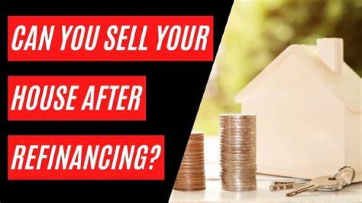 Can I sell house after refinancing?