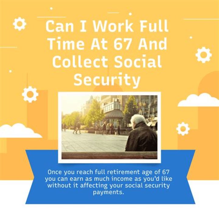 Can I work and collect Social Security at age 67?