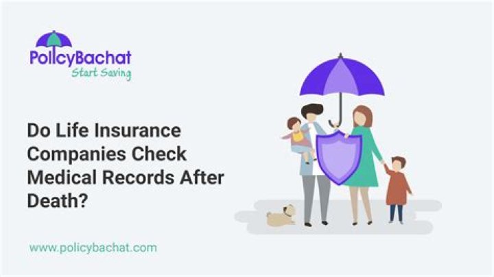 Do life insurance companies check medical records after death?