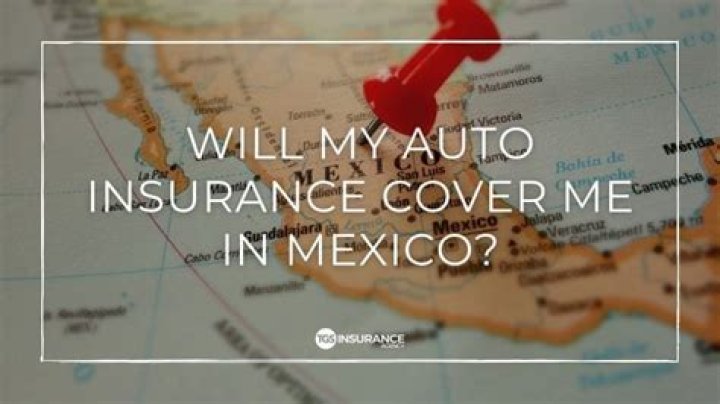 Does my auto insurance cover me in Mexico?