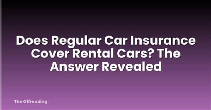 Does your regular car insurance cover rental cars?
