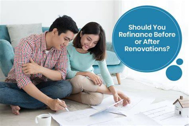 Should I refinance before or after home improvements?