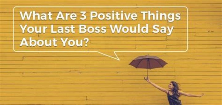 What are three positive things your boss would say about you?