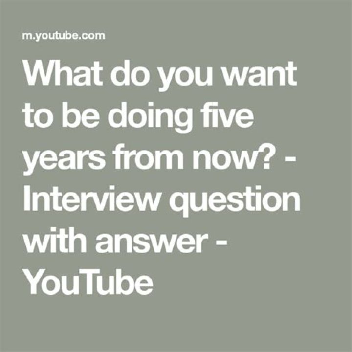What do you want to be doing five years from now?