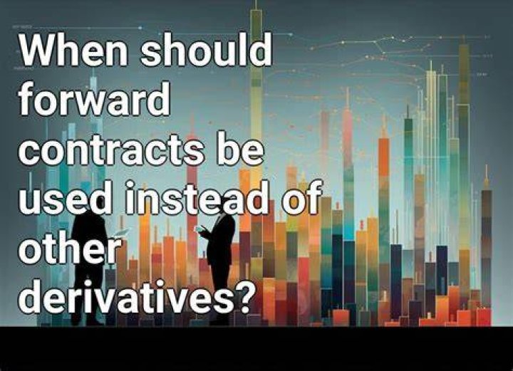 When should forward contracts be used?