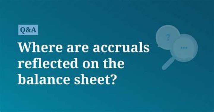 Where are accruals reflected on the balance sheet?