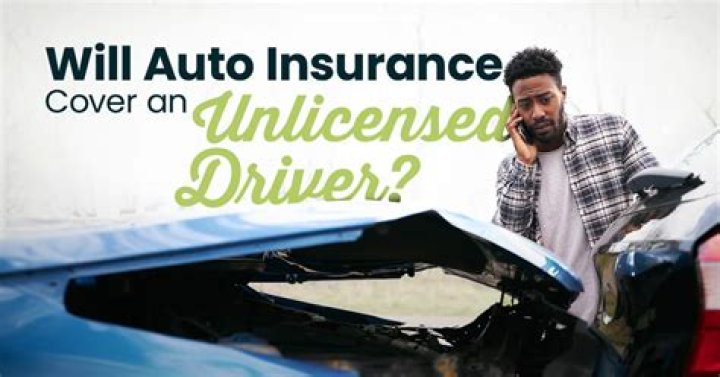 Will insurance cover an unlicensed driver?